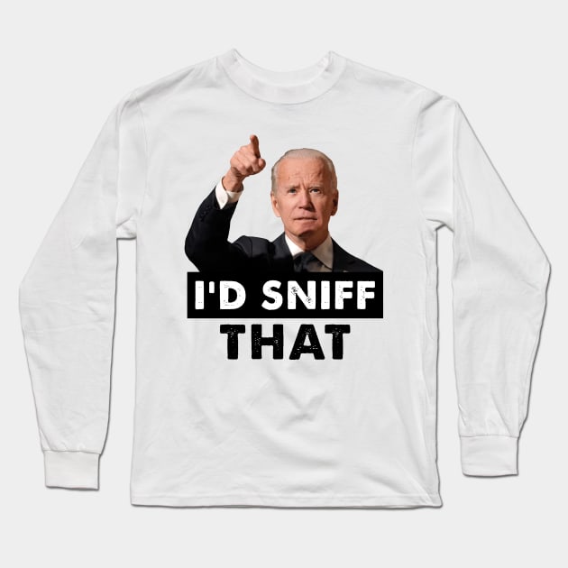 I'd Sniff That. Anti Joe Biden Funny Long Sleeve T-Shirt by luikwiatkowska